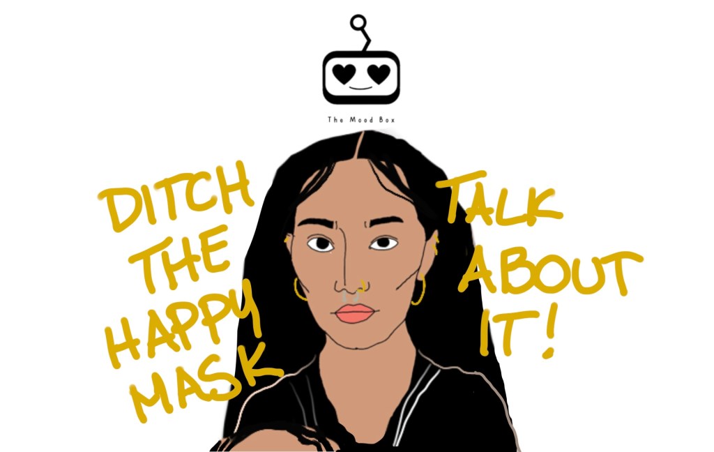 A girl with piercings and long black hair  holding a mask of her face with graffitied around her in gold. Ditch the happy mask! Talk about it! on a white background with the logo as a halo.